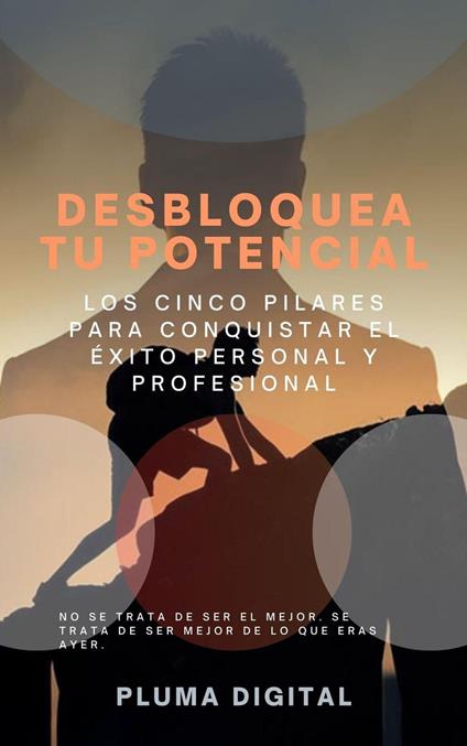 Desbloquea tu Potencial: Los Cinco Pilares para Conquistar el Éxito Personal y Profesional