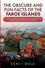 The Obscure and Fun Facts of the Faroe Islands: A Travel Guide and Alternative Introduction to Faroese Society and Culture