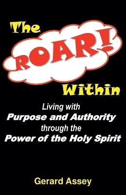 The ROAR Within: Living with Purpose and Authority through the Power of the Holy Spirit - Gerard Assey - cover
