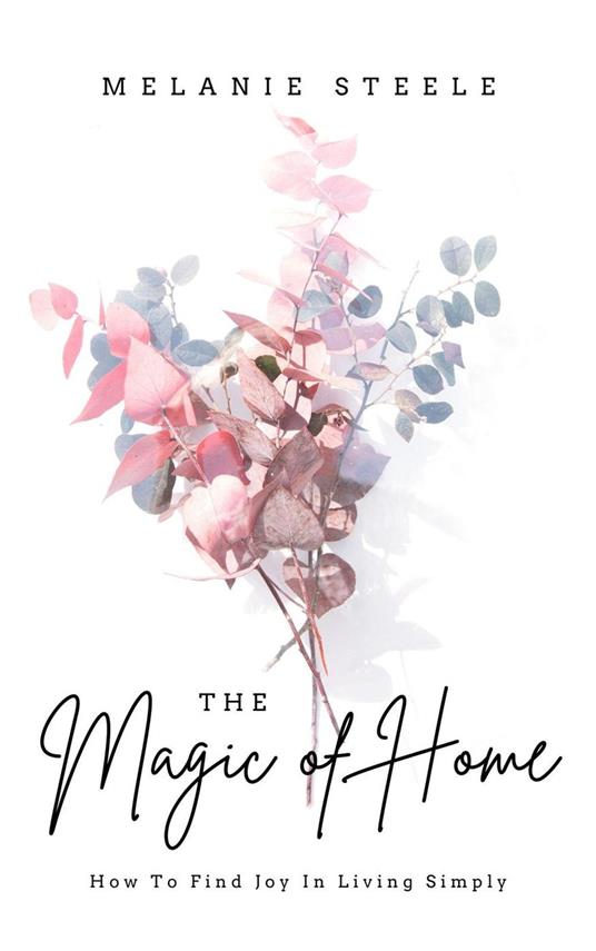 The Magic of Home- How To Find Joy in Living Simply