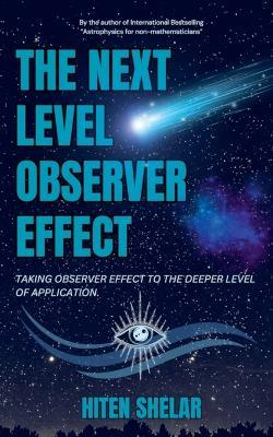 The Next Level Observer Effect: Taking Observer Effect to the Deeper Level Of Application. - Hiten Shelar - cover