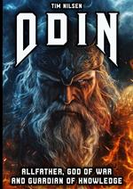 Odin - Allfather, God of War and Guardian of Knowledge: The Legend of the most powerful God in Norse Mythology