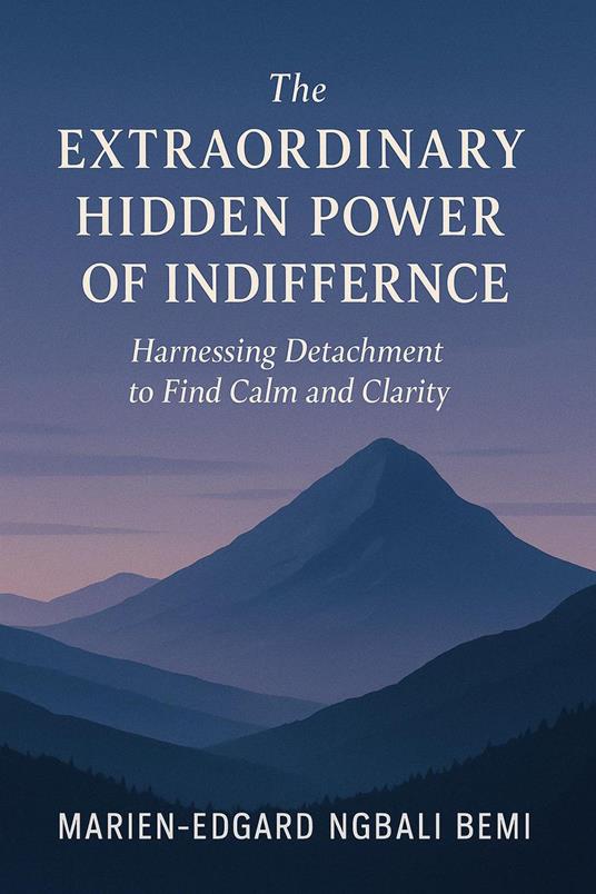The Extraordinary Hidden Power of Indifference: Harnessing Detachment to Find Calm and Clarity.