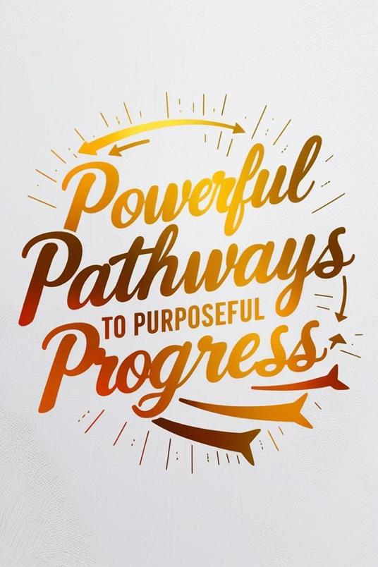 Powerful Pathways to Purposeful Progress