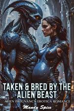 Taken & Bred By The Alien Beast: Alien Pregnancy Erotica Romance