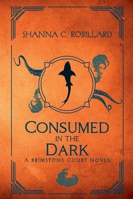 Consumed in the Dark: A Brimstone Court Novel - Shanna Robillard - cover