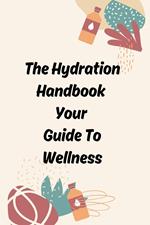 The Hydration Handbook Your Guide To Wellness
