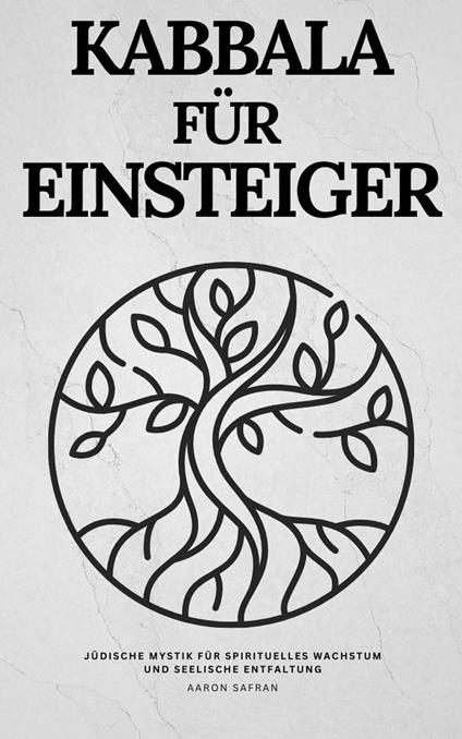 Kabbala für Einsteiger: Jüdische Mystik für spirituelles Wachstum und seelische Entfaltung