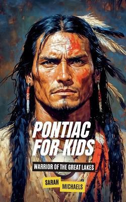 Pontiac For Kids: Warrior of the Great Lakes - Sarah Michaels - cover
