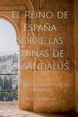 El Reino de España sobre las ruinas de Al-Andalus - Walid Mahroum - cover
