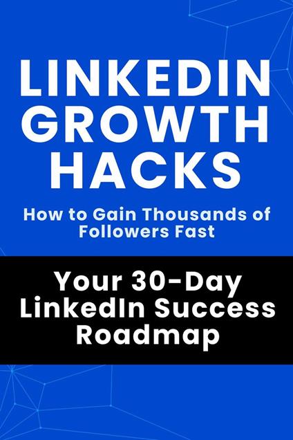 LinkedIn Growth Hacks - Your 30-Day LinkedIn Success Roadmap