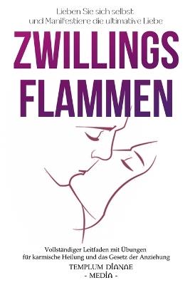 ZwillingsFlammen: Lieben Sie sich selbst und Manifestiere die ultimative Liebe, Vollständiger Leitfaden mit Übungen für karmische Heilung und das Gesetz der Anziehung - Templum Dianae Media - cover