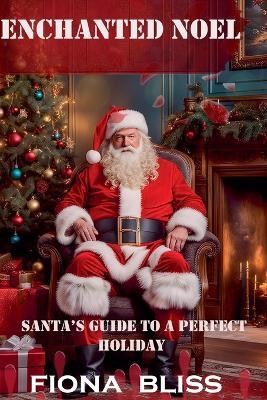 Enchanted Noel: Santa's Guide to A Perfect Holiday - Fiona Bliss - cover