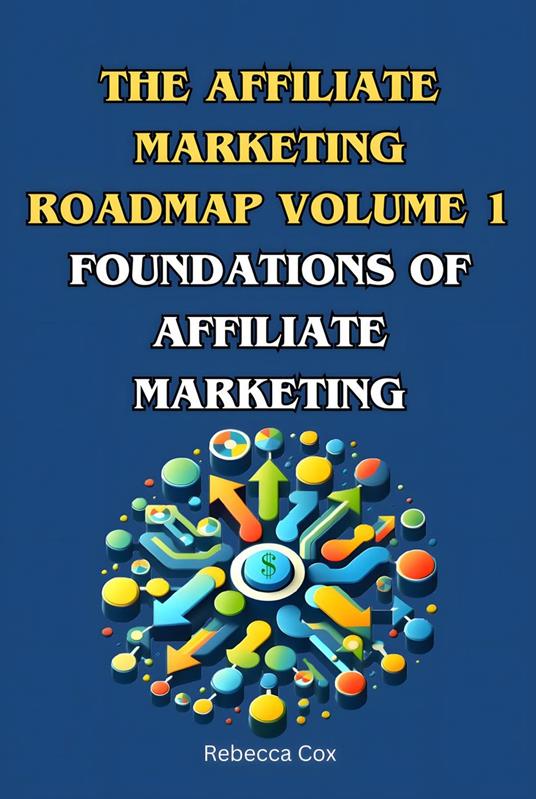 The Affiliate Market Roadmap Volume 1: Foundations of Affiliate Marketing