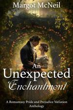 An Unexpected Enchantment: A Romantasy Pride and Prejudice Variation Anthology