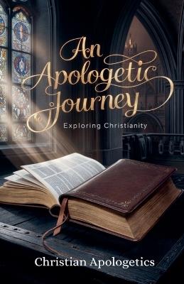 An Apologetic Journey: Exploring Christianity - Daniel Sanjurjo - cover