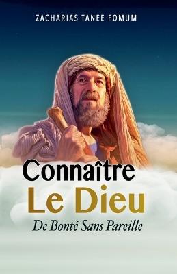 Connaître le Dieu de Bonté Sans Pareil - Zacharias Tanee Fomum - cover