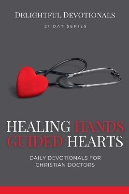 Healing Hands, Guided Hearts: Daily Devotionals for Christian Doctors - Nicole G M - cover