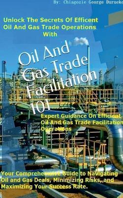 Oil and Gas Trade Facilitation 101 - Chiagozie George Durueke - cover