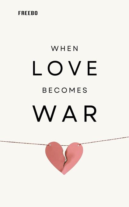 When Love Becomes War: How to Heal a Relationship in Crisis