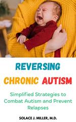 Reversing Chronic Autism: Simplified Strategies to Combat Autism and Prevent Relapses