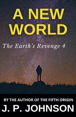 The Earth's Revenge 4. A New World - J P Johnson - cover