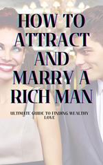 How to Attract and Marry a Rich Man: Ultimate Guide to Finding Wealthy Love