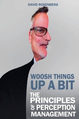 Woosh Things Up A Bit: The Principles of Perception Management - David Rosenberg - cover