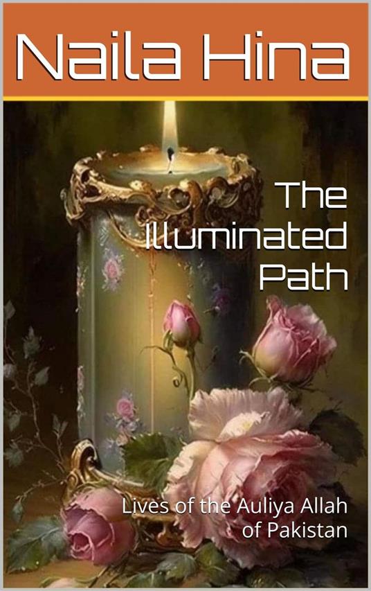 The Illuminated Path: Lives of the Auliya Allah of Pakistan