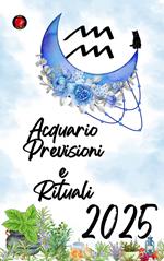 Acquario Previsioni e Rituali 2025