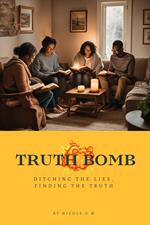 Truth Bomb - Ditching The Lies, Finding The Truth