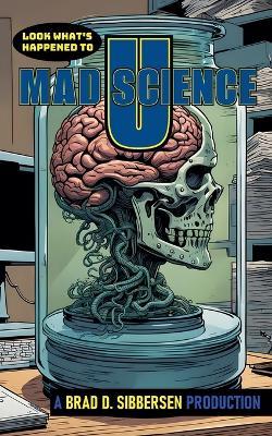 Look What's Happened to Mad Science U - Brad D Sibbersen - cover