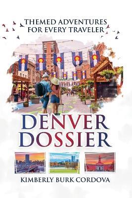 Denver Dossier: Themed Adventures for Every Traveler - Kimberly Burk Cordova - cover
