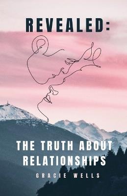 Revealed: The Truth About Relationships - Gracie Wells - cover