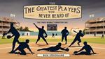 The Greatest Players You Never Heard Of