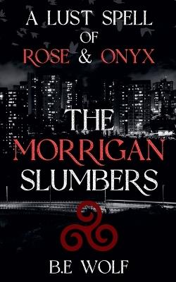 The Morrigan Slumbers: A Lustspell of Rose & Onyx - B E Wolf - cover
