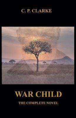 War Child - The Complete Novel - C P Clarke - cover
