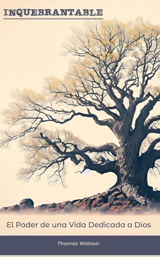 Inquebrantable El Poder de una Vida Dedicada a Dios