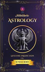 Mahabote Astrology: Lifetime Verdicts for SUNDAY Born