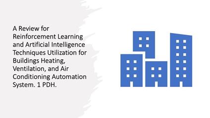 A Review for Reinforcement Learning and Artificial Intelligence Techniques Utilization for Buildings Heating, Ventilation, and Air Conditioning Automation System. 1 PDH.