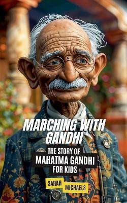 Marching with Gandhi: The Story of Mahatma Gandhi For Kids - Sarah Michaels - cover