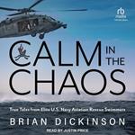 Calm in the Chaos: True Tales from Elite U.S. Navy Aviation Rescue Swimmers