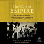 The Work of Empire: War, Occupation, and the Making of American Colonialism in Cuba and the Philippines
