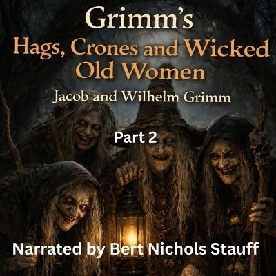 Grimm's Hags, Crones and Wicked Old Women: Part 2 - Jacob and Wilhelm Grimm - cover
