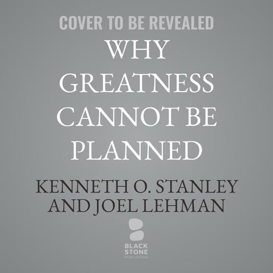 Why Greatness Cannot Be Planned