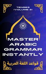 Master Arabic Grammar Instantly tenses (Volume 2)