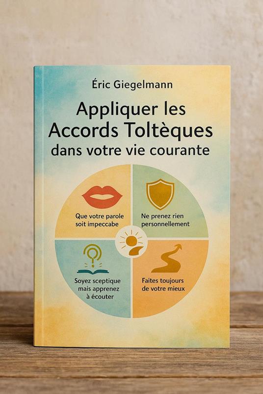 Appliquer les Accords Toltèques dans votre vie courante