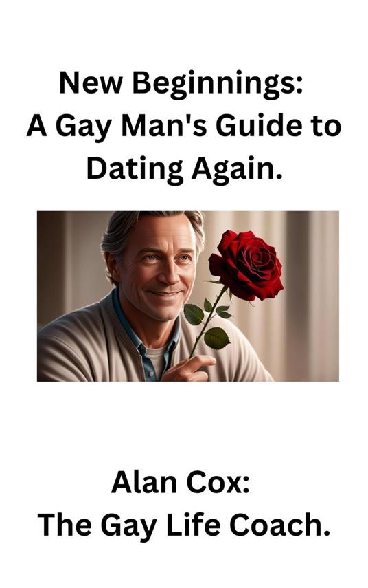 New Beginnings: A Gay Man's Guide to Dating Again.