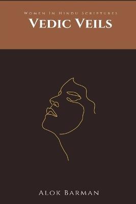 Vedic Veils: Women In Hindu Scriptures - Alok Barman - cover