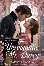 The Unromantic Mr. Darcy: A Pride and Prejudice Valentine Tale